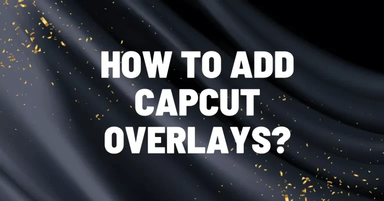 How to Add CapCut Overlays: Step-by-Step Guide 2023