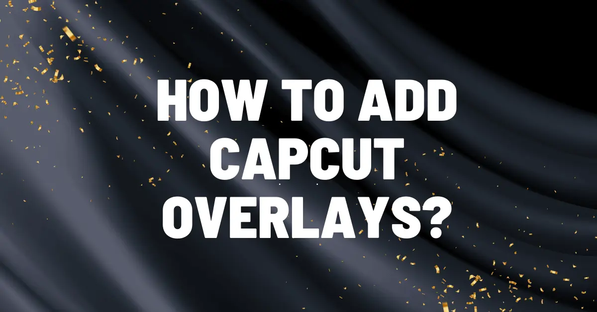 How To Add Capcut Overlays Featured Image.webp