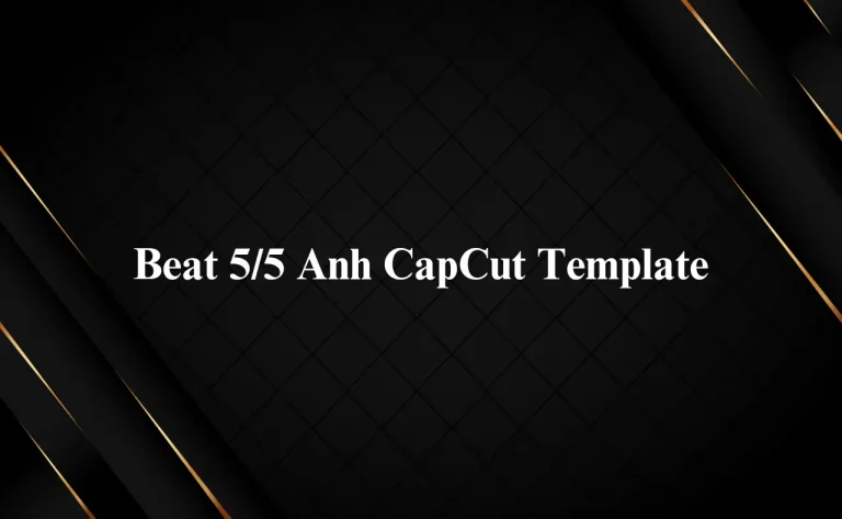 Latest Beat 5/5 Anh CapCut Template